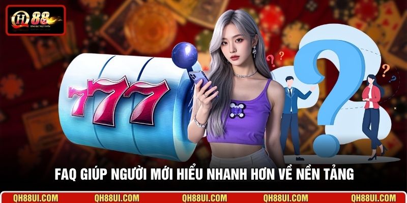 FAQ giúp người mới hiểu nhanh hơn về nền tảng