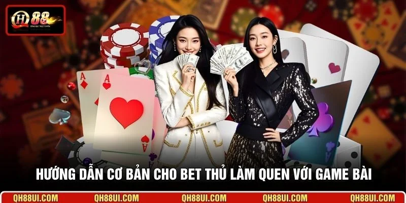 Hướng dẫn cơ bản cho bet thủ làm quen với game bài 