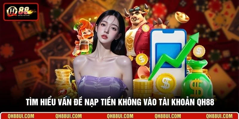 Tìm hiểu vấn đề nạp tiền không vào tài khoản QH88
