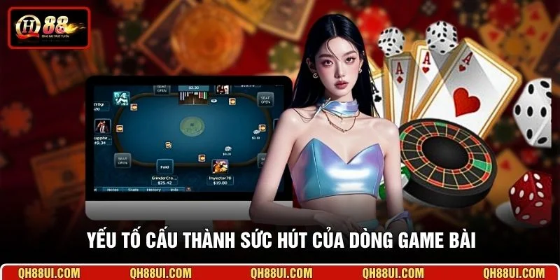 Yếu tố cấu thành sức hút của dòng game bài